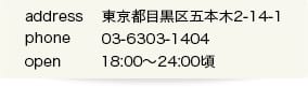 address:東京都目黒区五本木2-14-1、phone:03-6303-1404、open:18:00〜25:00頃